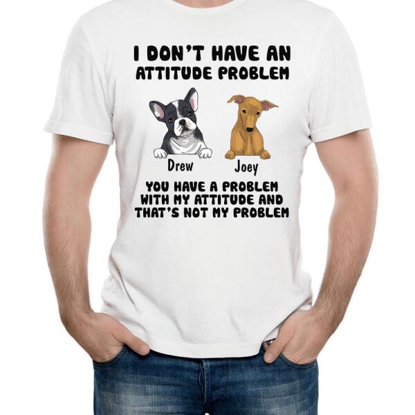 I Don't Have An Attitude Problem, Dog Lovers, Personalized T-shirt