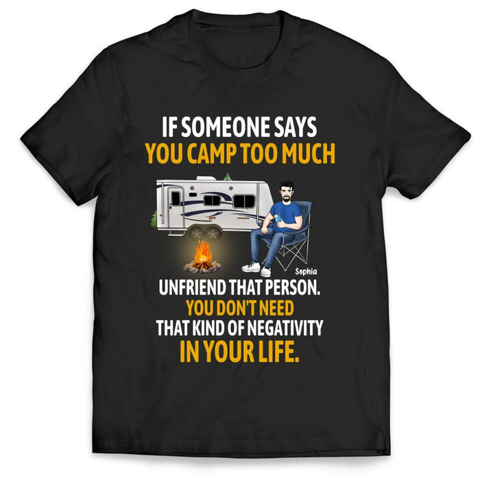 If Someone Says You Camp Too Much Unfriend That Person - Personalized T-Shirt, Gift For Camping Lover